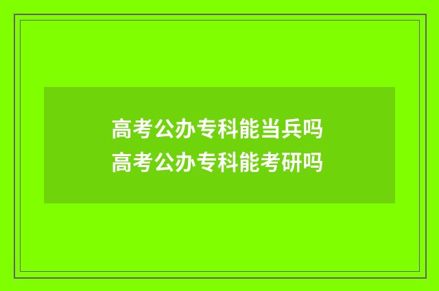 高考公办专科能当兵吗 高考公办专科能考研吗