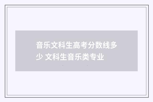 音乐文科生高考分数线多少 文科生音乐类专业