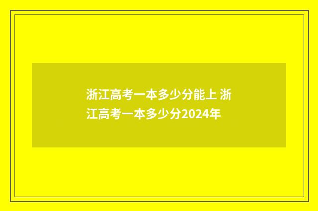 浙江高考一本多少分能上 浙江高考一本多少分2024年