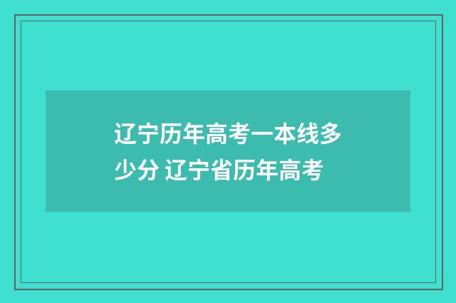 辽宁历年高考一本线多少分 辽宁省历年高考