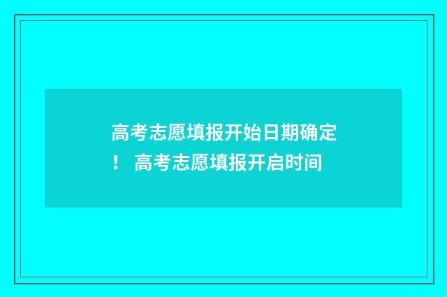 高考志愿填报开始日期确定！ 高考志愿填报开启时间