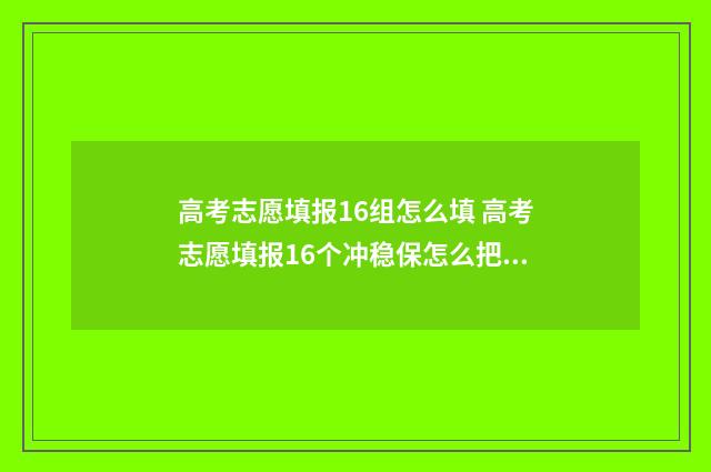 高考志愿填报16组怎么填 高考志愿填报16个冲稳保怎么把握
