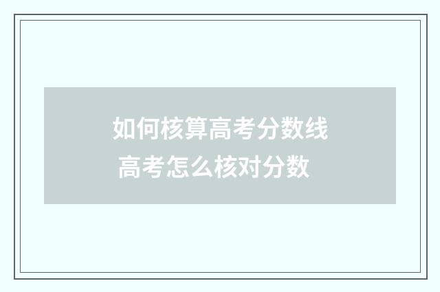 如何核算高考分数线 高考怎么核对分数