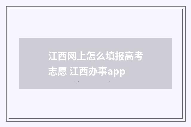 江西网上怎么填报高考志愿 江西办事app