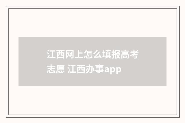 江西网上怎么填报高考志愿 江西办事app