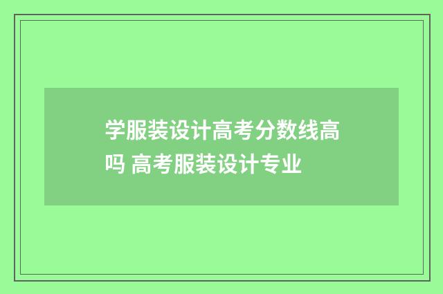 学服装设计高考分数线高吗 高考服装设计专业