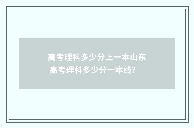 高考理科多少分上一本山东 高考理科多少分一本线?