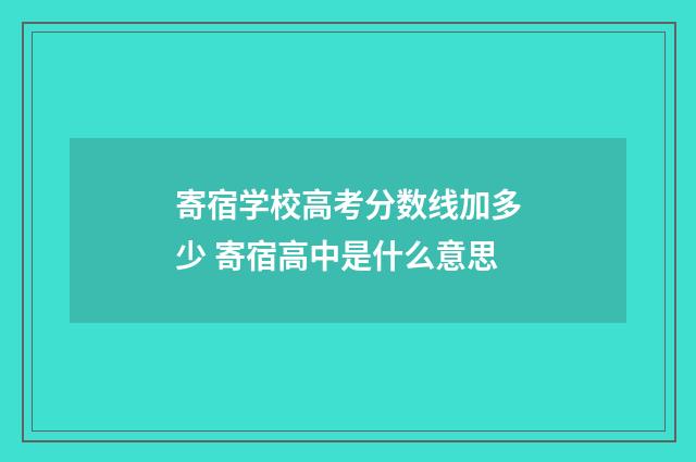 寄宿学校高考分数线加多少 寄宿高中是什么意思