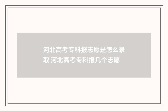 河北高考专科报志愿是怎么录取 河北高考专科报几个志愿