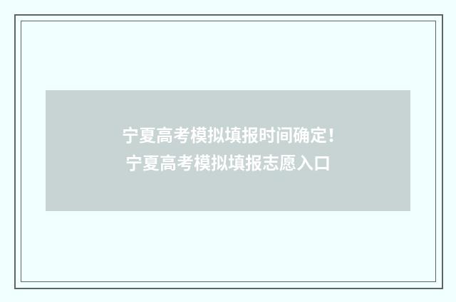 宁夏高考模拟填报时间确定！ 宁夏高考模拟填报志愿入口