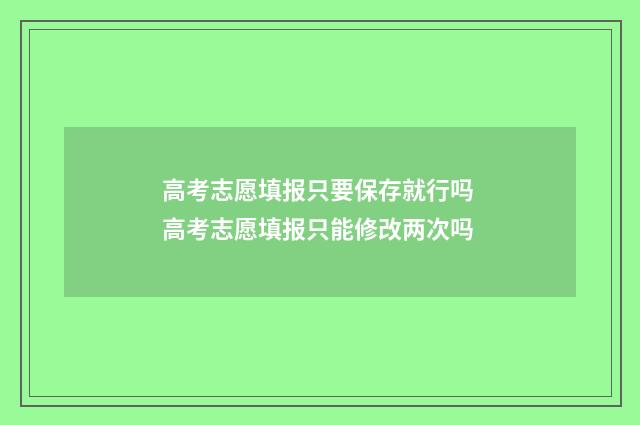 高考志愿填报只要保存就行吗 高考志愿填报只能修改两次吗