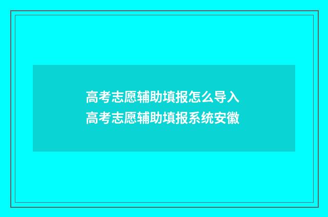 高考志愿辅助填报怎么导入 高考志愿辅助填报系统安徽