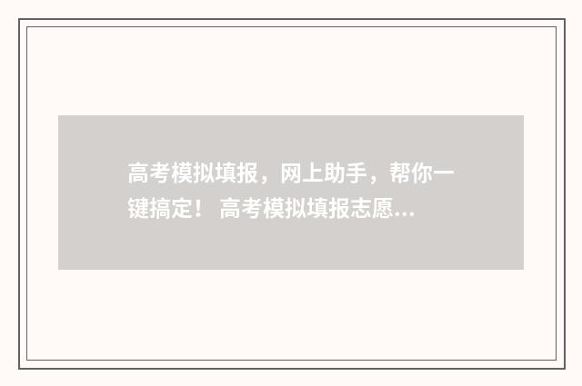 高考模拟填报，网上助手，帮你一键搞定！ 高考模拟填报志愿入口