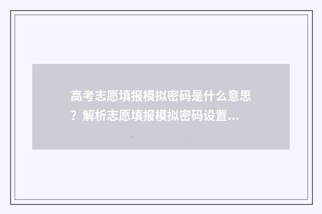 高考志愿填报模拟密码是什么意思？解析志愿填报模拟密码设置 高考志愿填报模拟表电子版