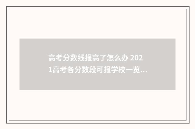高考分数线报高了怎么办 2021高考各分数段可报学校一览表