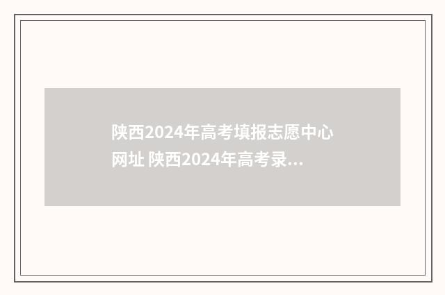 陕西2024年高考填报志愿中心网址 陕西2024年高考录取分数线