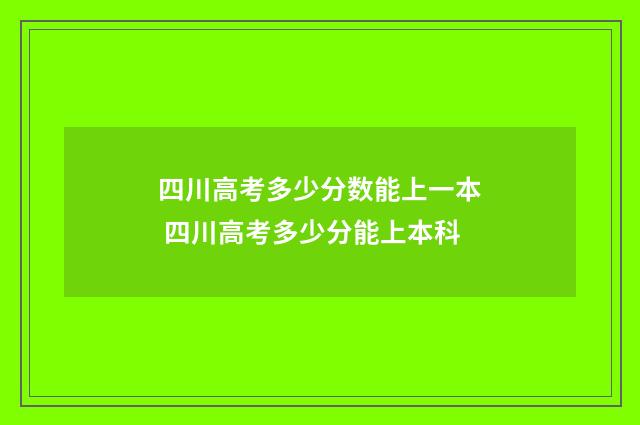四川高考多少分数能上一本 四川高考多少分能上本科