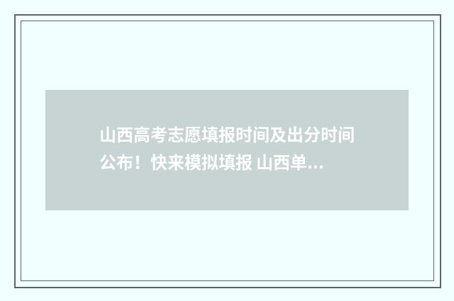 山西高考志愿填报时间及出分时间公布！快来模拟填报 山西单招能报几个学校