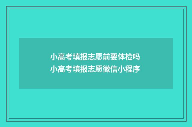 小高考填报志愿前要体检吗 小高考填报志愿微信小程序