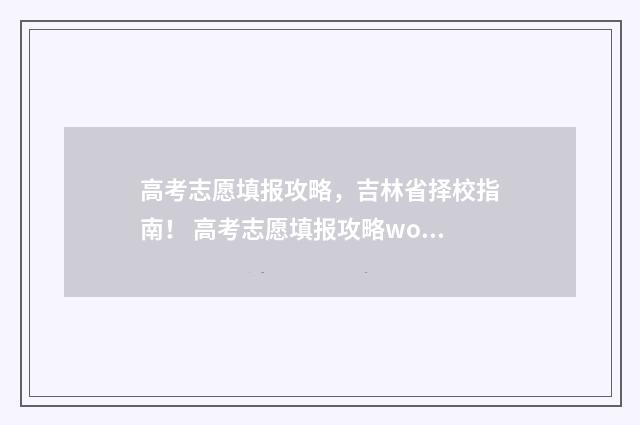 高考志愿填报攻略，吉林省择校指南！ 高考志愿填报攻略word 本文目录