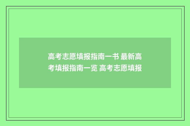 高考志愿填报指南一书 最新高考填报指南一览 高考志愿填报
