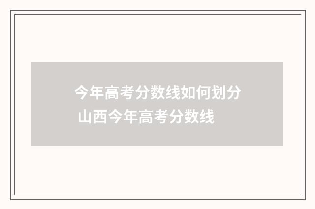 今年高考分数线如何划分 山西今年高考分数线