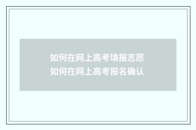 如何在网上高考填报志愿 如何在网上高考报名确认