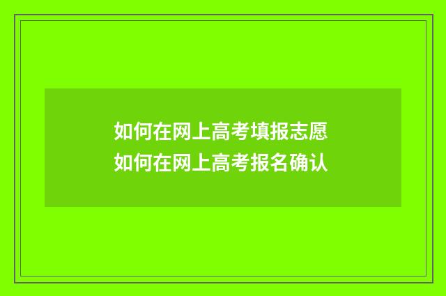 如何在网上高考填报志愿 如何在网上高考报名确认