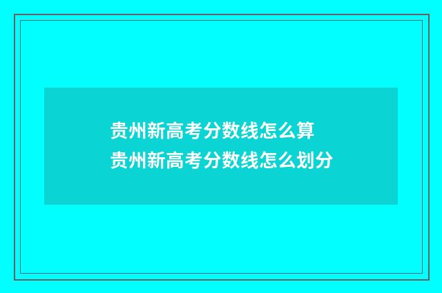 贵州新高考分数线怎么算 贵州新高考分数线怎么划分