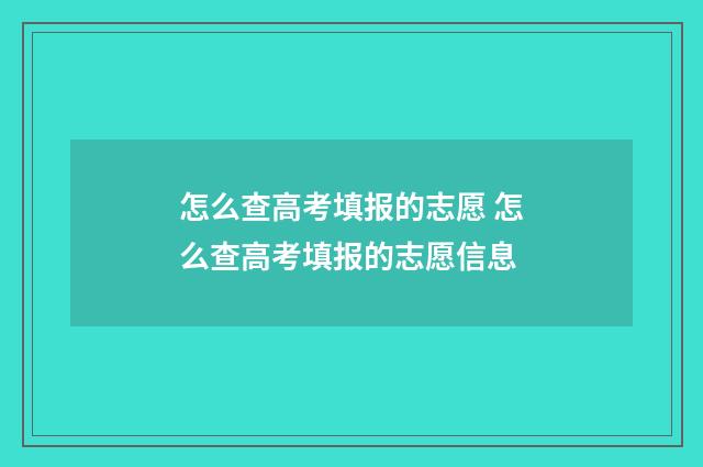 怎么查高考填报的志愿 怎么查高考填报的志愿信息