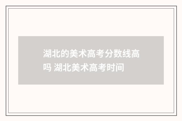 湖北的美术高考分数线高吗 湖北美术高考时间