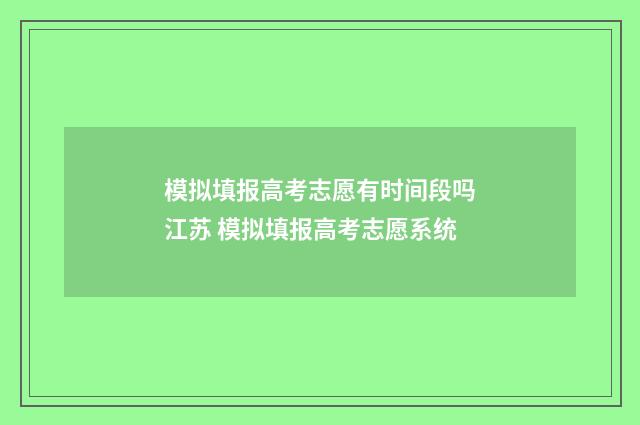 模拟填报高考志愿有时间段吗江苏 模拟填报高考志愿系统