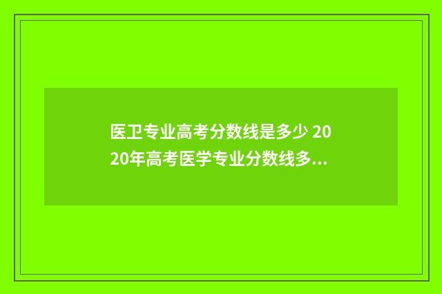 医卫专业高考分数线是多少 2020年高考医学专业分数线多少