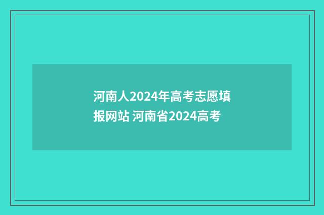 河南人2024年高考志愿填报网站 河南省2024高考