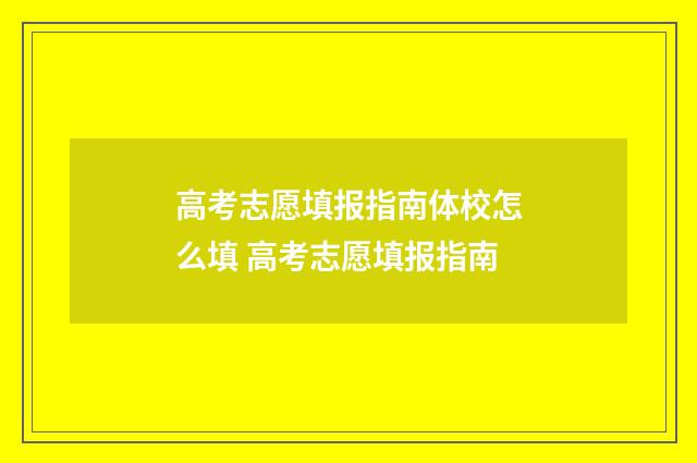 高考志愿填报指南体校怎么填 高考志愿填报指南