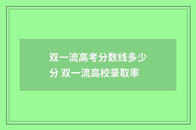 双一流高考分数线多少分 双一流高校录取率