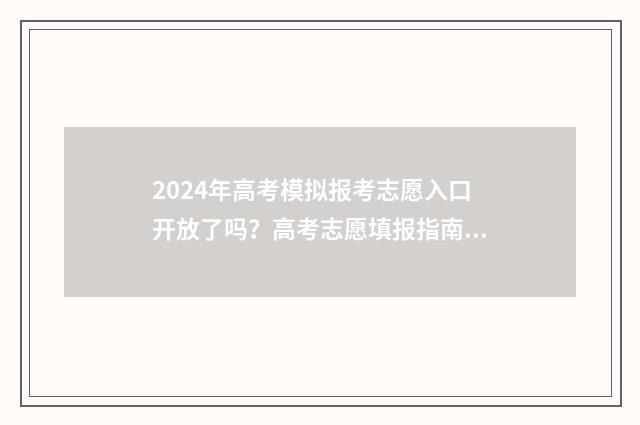 2024年高考模拟报考志愿入口开放了吗？高考志愿填报指南 2024年高考模拟志愿填报怎么填