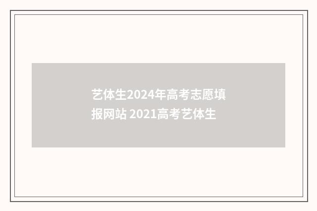 艺体生2024年高考志愿填报网站 2021高考艺体生