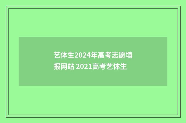 艺体生2024年高考志愿填报网站 2021高考艺体生