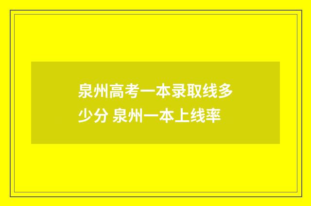 泉州高考一本录取线多少分 泉州一本上线率