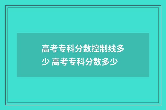 高考专科分数控制线多少 高考专科分数多少