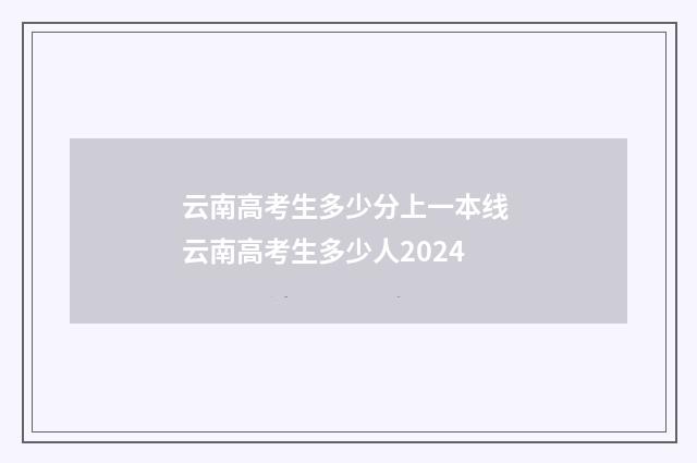 云南高考生多少分上一本线 云南高考生多少人2024