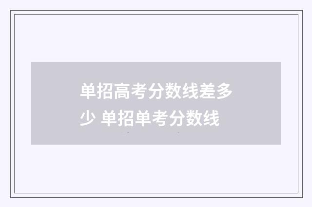 单招高考分数线差多少 单招单考分数线