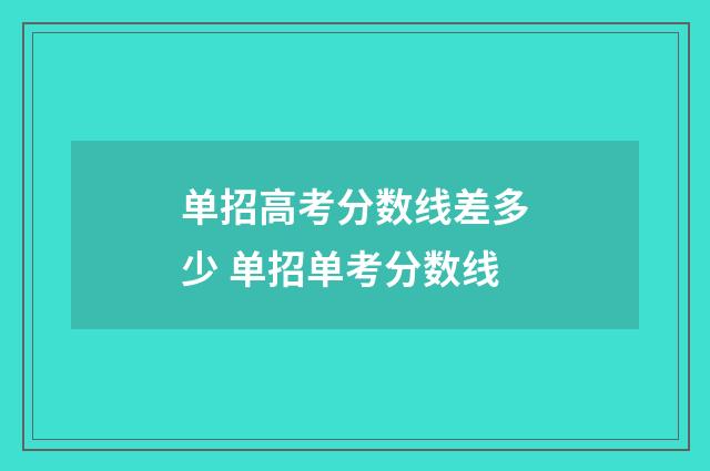 单招高考分数线差多少 单招单考分数线