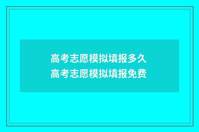 高考志愿模拟填报多久 高考志愿模拟填报免费