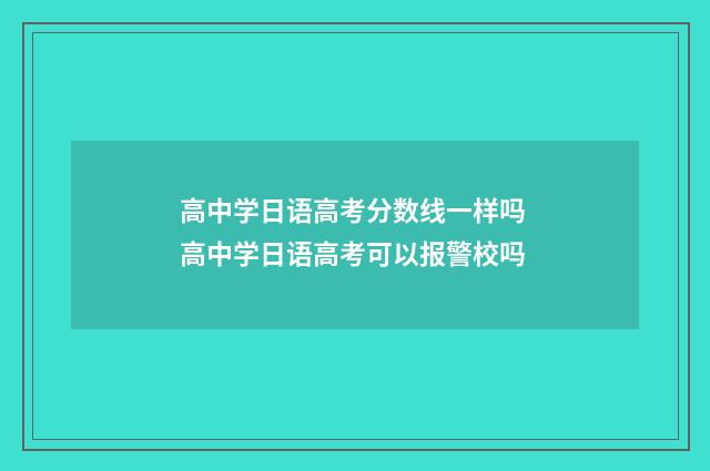 高中学日语高考分数线一样吗 高中学日语高考可以报警校吗