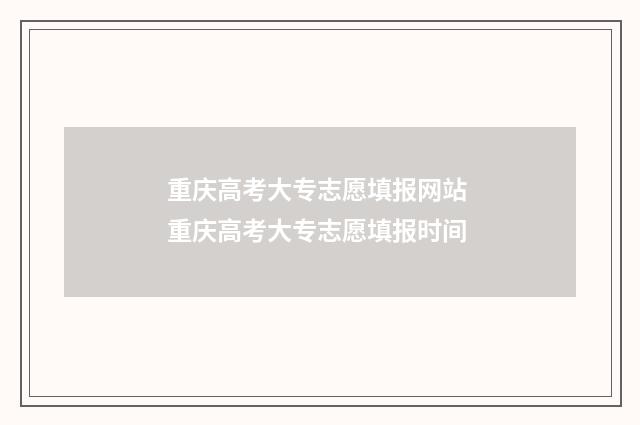 重庆高考大专志愿填报网站 重庆高考大专志愿填报时间