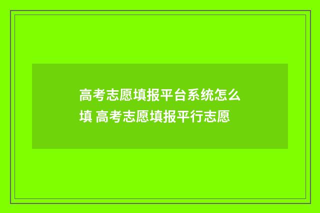 高考志愿填报平台系统怎么填 高考志愿填报平行志愿