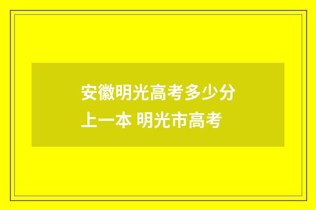 安徽明光高考多少分上一本 明光市高考