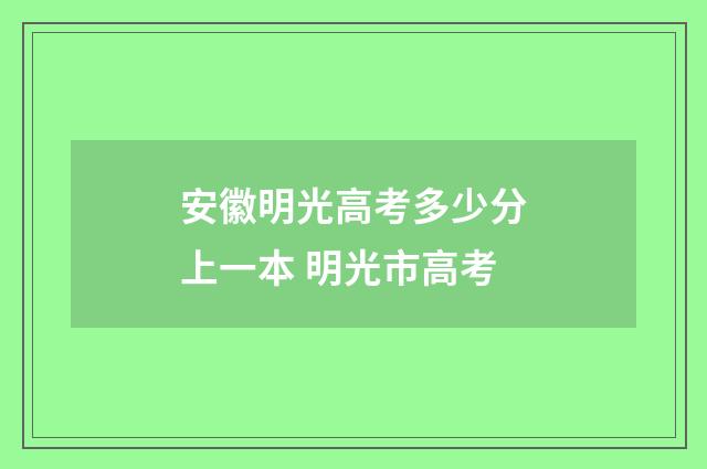 安徽明光高考多少分上一本 明光市高考